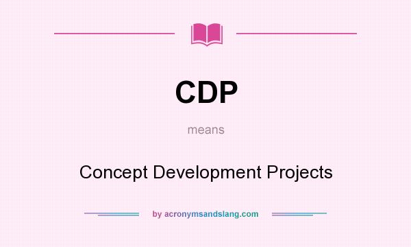 What does CDP mean? It stands for Concept Development Projects