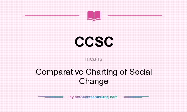 What does CCSC mean? It stands for Comparative Charting of Social Change