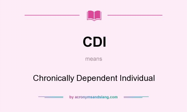 What does CDI mean? It stands for Chronically Dependent Individual
