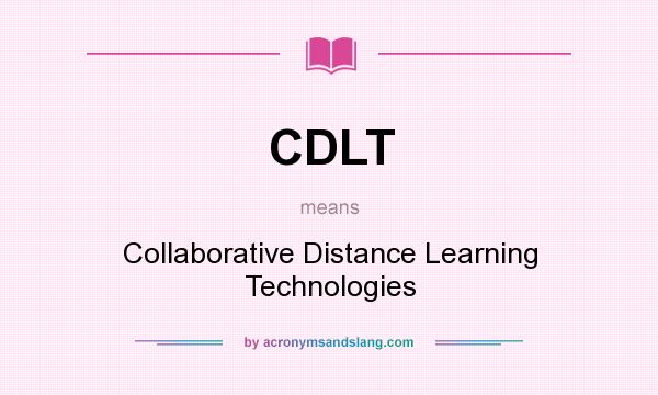 What does CDLT mean? It stands for Collaborative Distance Learning Technologies