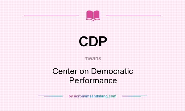 What does CDP mean? It stands for Center on Democratic Performance