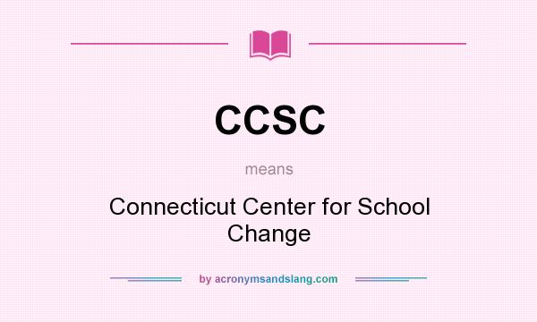 What does CCSC mean? It stands for Connecticut Center for School Change