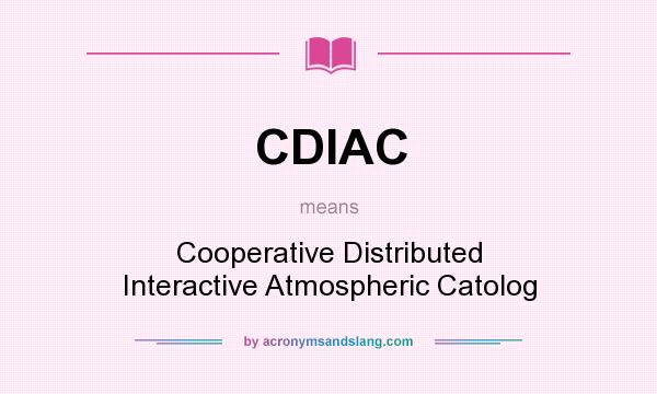 What does CDIAC mean? It stands for Cooperative Distributed Interactive Atmospheric Catolog