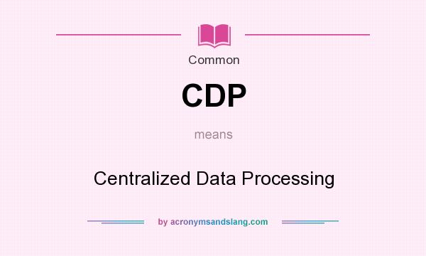 What does CDP mean? It stands for Centralized Data Processing