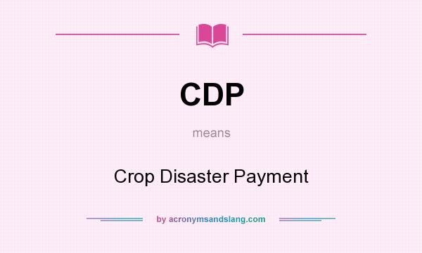 What does CDP mean? It stands for Crop Disaster Payment