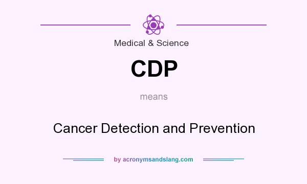 What does CDP mean? It stands for Cancer Detection and Prevention