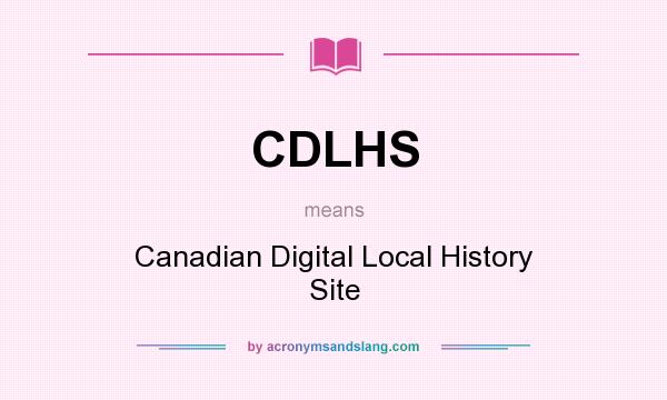 What does CDLHS mean? It stands for Canadian Digital Local History Site