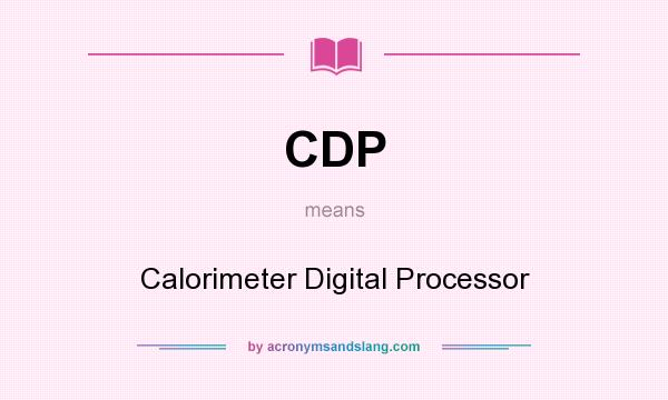 What does CDP mean? It stands for Calorimeter Digital Processor