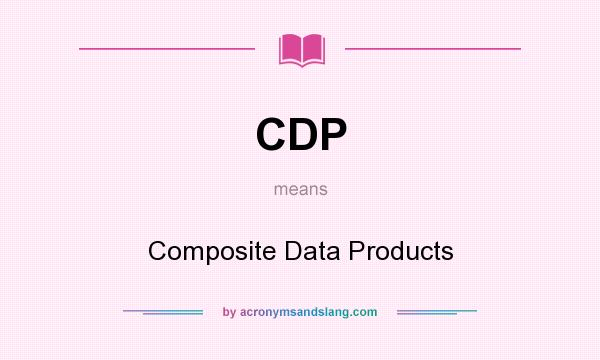 What does CDP mean? It stands for Composite Data Products