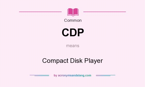 What does CDP mean? It stands for Compact Disk Player