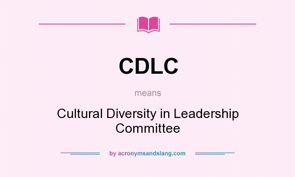 What does CDLC mean? It stands for Cultural Diversity in Leadership Committee