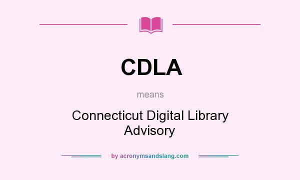 What does CDLA mean? It stands for Connecticut Digital Library Advisory