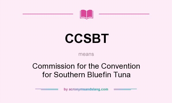 What does CCSBT mean? It stands for Commission for the Convention for Southern Bluefin Tuna