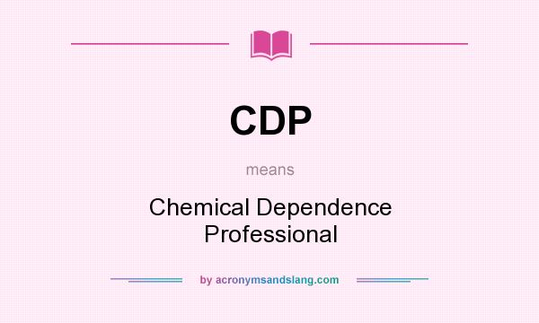 What does CDP mean? It stands for Chemical Dependence Professional
