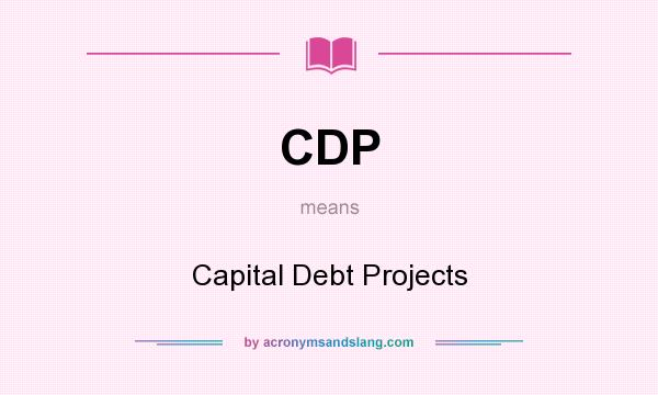 What does CDP mean? It stands for Capital Debt Projects