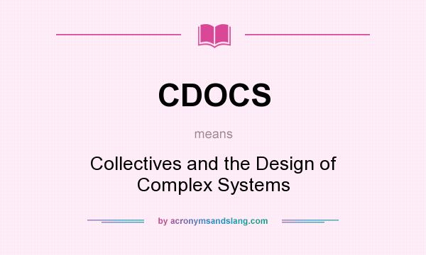 What does CDOCS mean? It stands for Collectives and the Design of Complex Systems