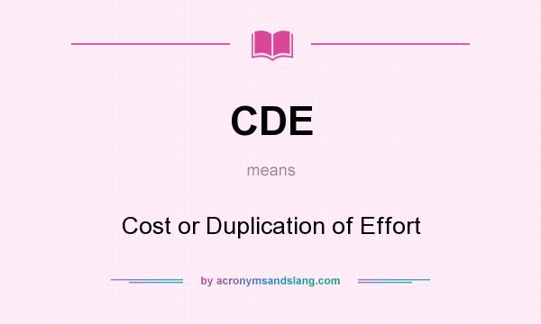 What does CDE mean? It stands for Cost or Duplication of Effort