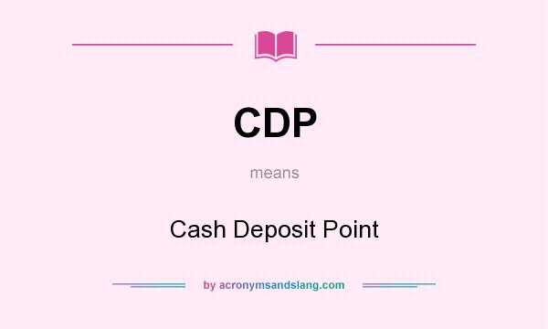 What does CDP mean? It stands for Cash Deposit Point