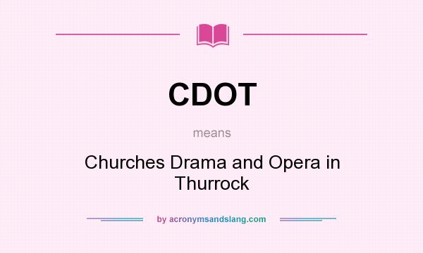 What does CDOT mean? It stands for Churches Drama and Opera in Thurrock