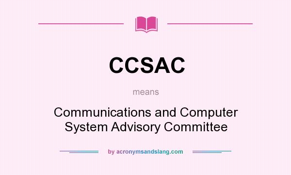 What does CCSAC mean? It stands for Communications and Computer System Advisory Committee
