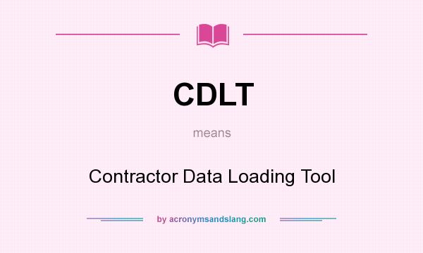 What does CDLT mean? It stands for Contractor Data Loading Tool