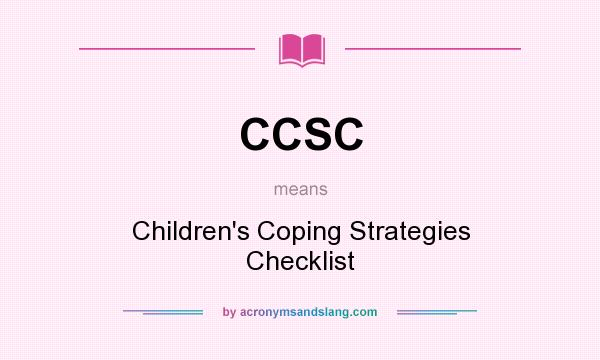 What does CCSC mean? It stands for Children`s Coping Strategies Checklist