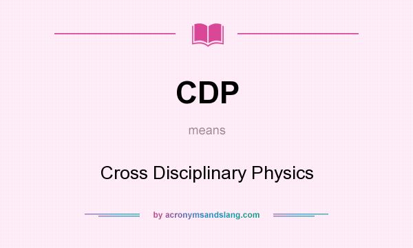 What does CDP mean? It stands for Cross Disciplinary Physics