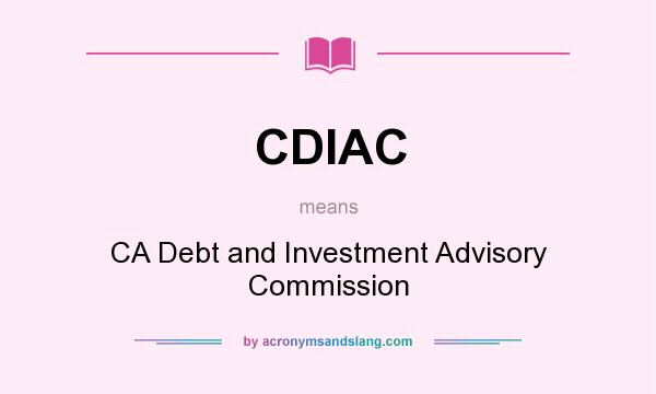 What does CDIAC mean? It stands for CA Debt and Investment Advisory Commission