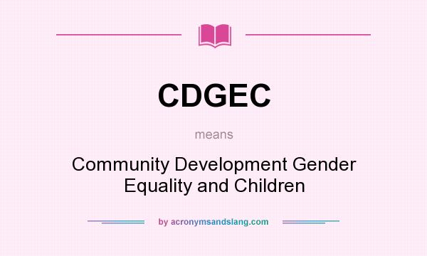 What does CDGEC mean? It stands for Community Development Gender Equality and Children