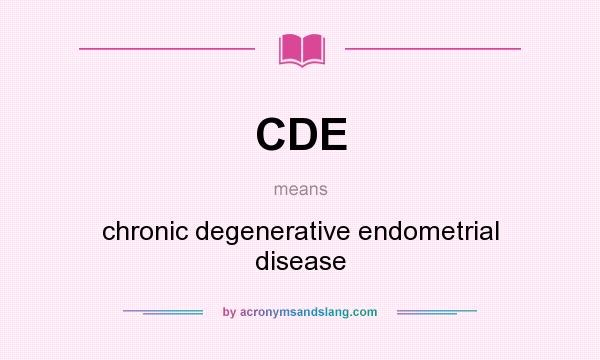 What does CDE mean? It stands for chronic degenerative endometrial disease