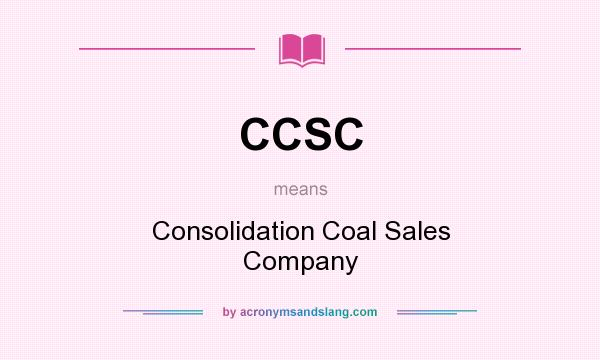 What does CCSC mean? It stands for Consolidation Coal Sales Company