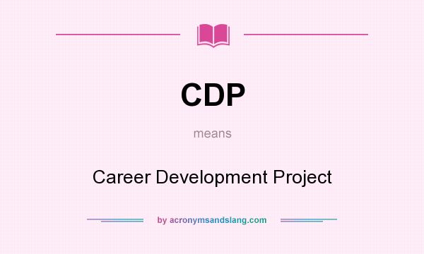 What does CDP mean? It stands for Career Development Project
