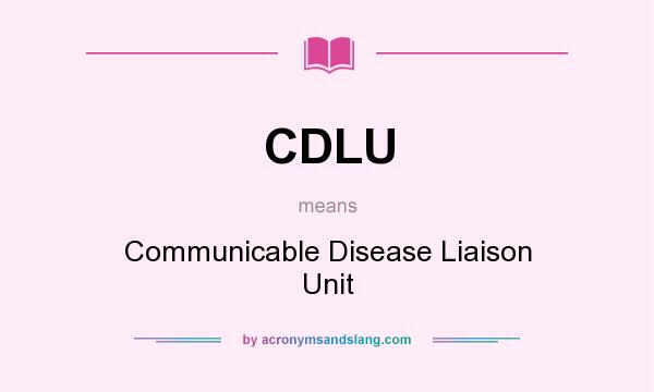 What does CDLU mean? It stands for Communicable Disease Liaison Unit