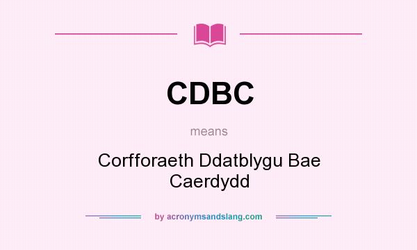 What does CDBC mean? It stands for Corfforaeth Ddatblygu Bae Caerdydd