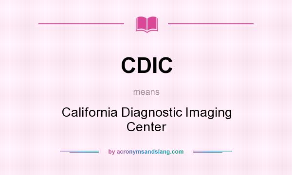 What does CDIC mean? It stands for California Diagnostic Imaging Center