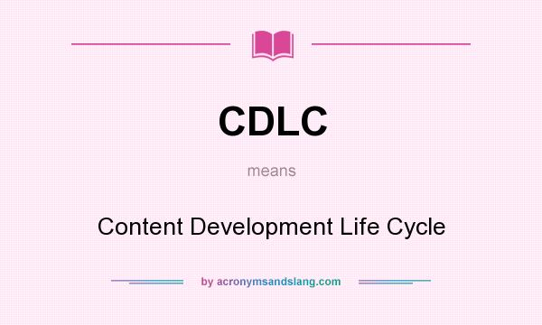 What does CDLC mean? It stands for Content Development Life Cycle