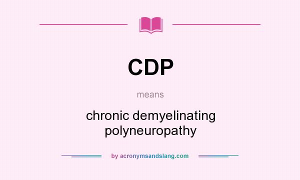 What does CDP mean? It stands for chronic demyelinating polyneuropathy