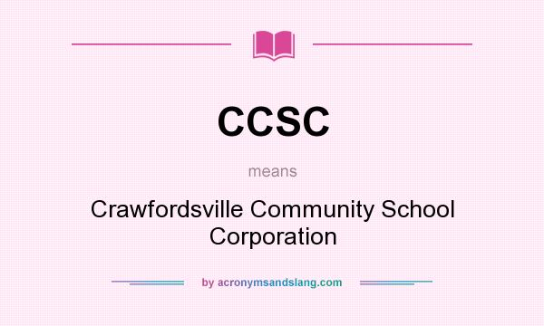 What does CCSC mean? It stands for Crawfordsville Community School Corporation