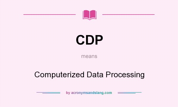What does CDP mean? It stands for Computerized Data Processing