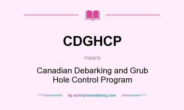 What does CDGHCP mean? It stands for Canadian Debarking and Grub Hole Control Program