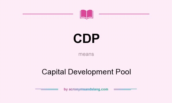 What does CDP mean? It stands for Capital Development Pool