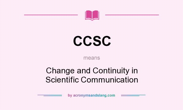 What does CCSC mean? It stands for Change and Continuity in Scientific Communication