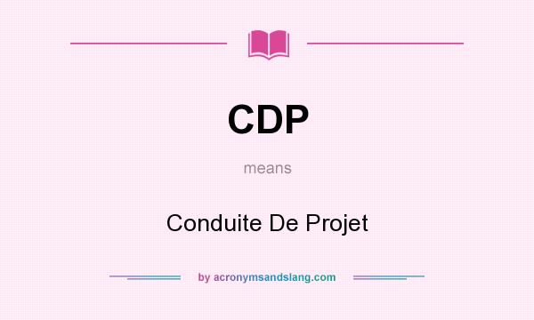 What does CDP mean? It stands for Conduite De Projet