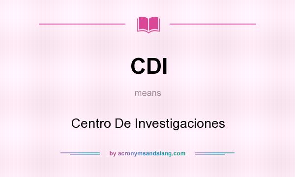 What does CDI mean? It stands for Centro De Investigaciones