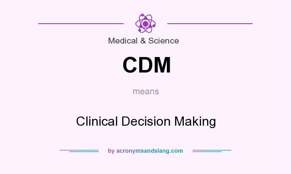 What does CDM mean? It stands for Clinical Decision Making