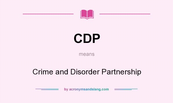 What does CDP mean? It stands for Crime and Disorder Partnership