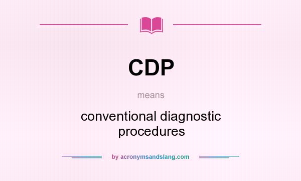 What does CDP mean? It stands for conventional diagnostic procedures