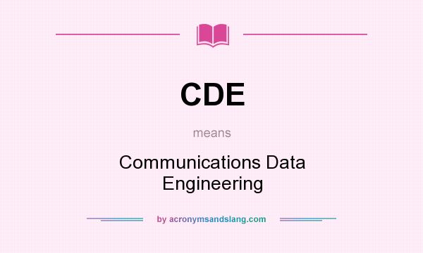 What does CDE mean? It stands for Communications Data Engineering