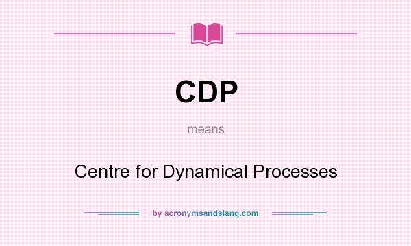 What does CDP mean? It stands for Centre for Dynamical Processes