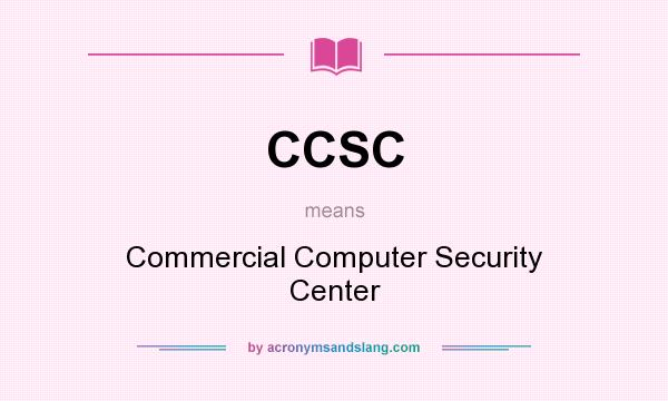 What does CCSC mean? It stands for Commercial Computer Security Center